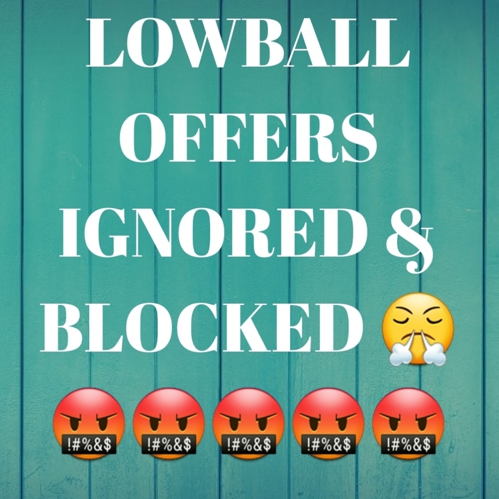 LOWBALL OFFERS IGNORED & BLOCKED!!!!